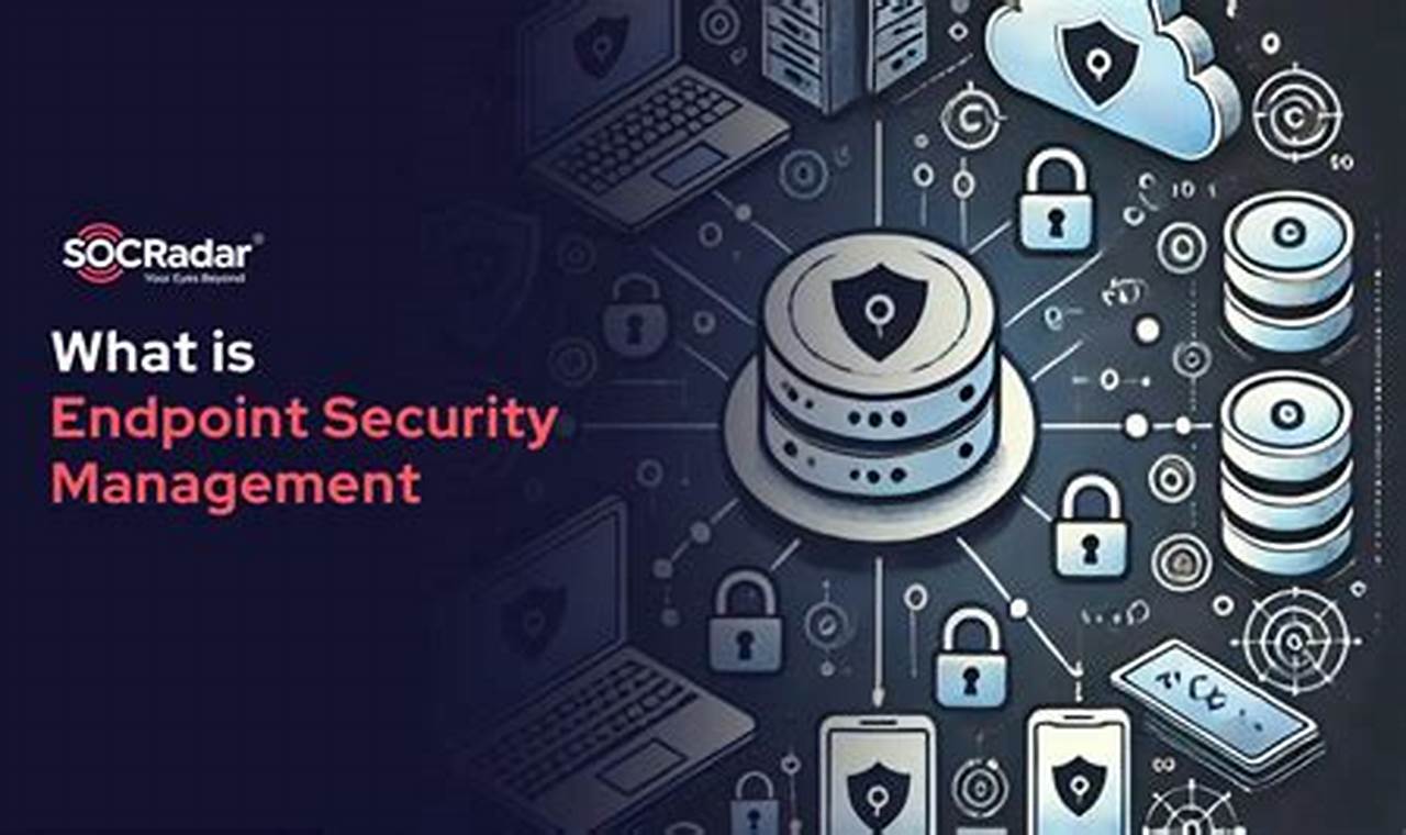 Essential Endpoint Security Management: Protect Your Network from Cyber Threats
