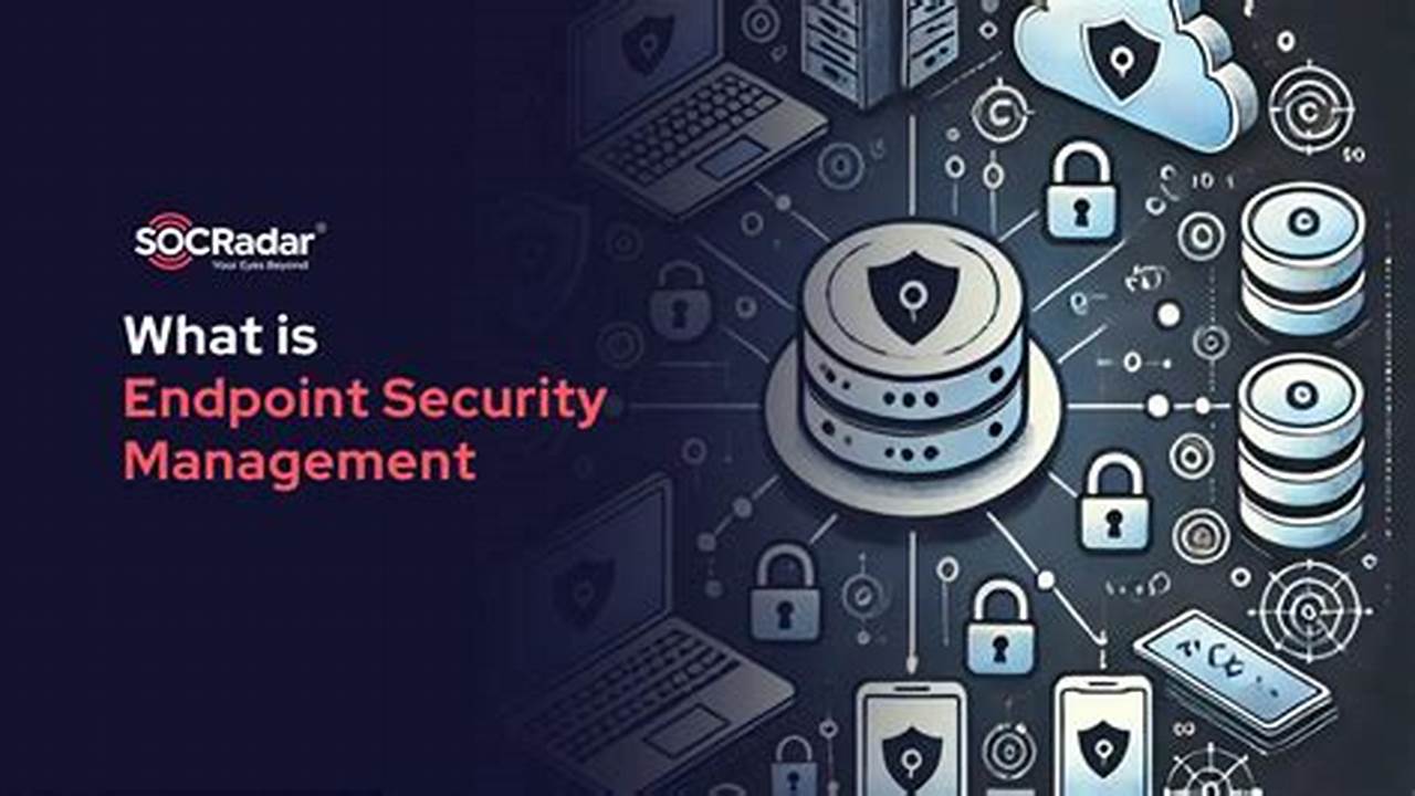 Essential Endpoint Security Management: Protect Your Network from Cyber Threats